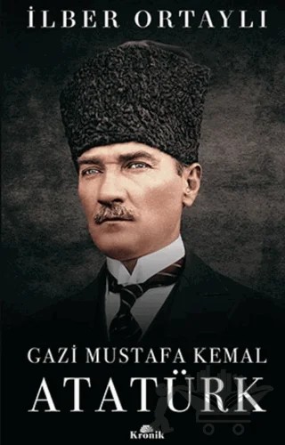 Gazi Mustafa Kemal Atatürk – İlber Ortaylı – Kronik Kitap kitap kapağı