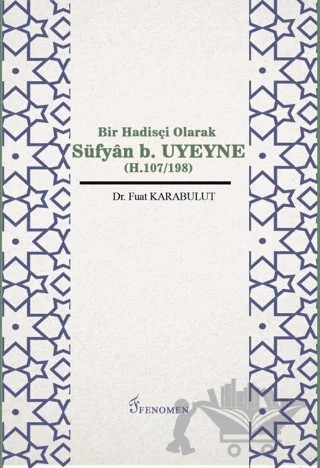 Bir Hadisçi Olarak Süfyan b. Uyeyne (H.107/198) – Fuat Karabulut – Fenomen Yayıncılık kitap kapağı