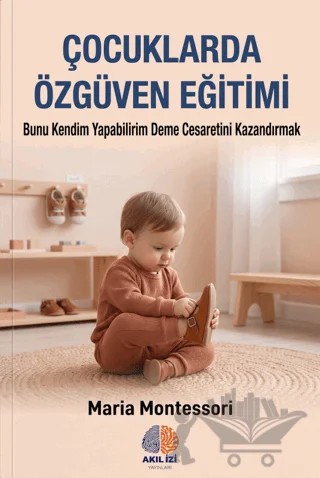 Çocuklarda Özgüven Eğitimi – Maria Montessori – Akıl İzi Yayınları kitap kapağı