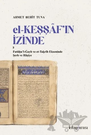 El-Keşşaf’ın İzinde / Futûḥu’l-Ġayb ve et-Taḳrîb Ekseninde Şerh ve Hâşiye – Ahmet Şehit Tuna – Kitap Arası kitap kapağı