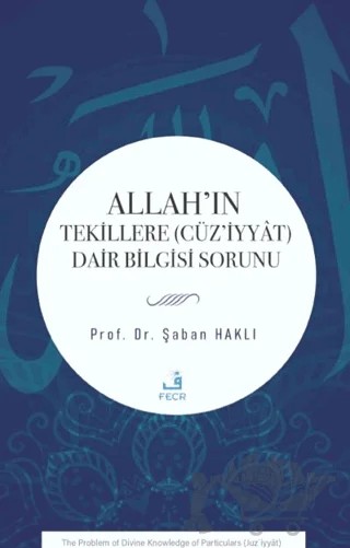 Allah’ın Tekillere (Cüz’iyyât) Dair Bilgisi Sorunu – Şaban Haklı – Fecr Yayınları kitap kapağı