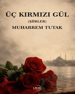 Üç Kırmızı Gül – Muharrem Tutak – Liman Yayınevi kitap kapağı