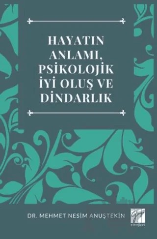 Hayatın Anlamı, Psikolojik İyi Oluş Ve Dindarlık – Mehmet Nesim Anuştekin – Gazi Kitabevi kitap kapağı