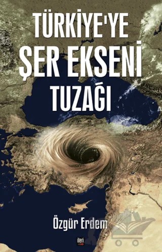Türkiye'ye Şer Ekseni Tuzağı – Özgür Erdem – İleri Yayınları kitap kapağı