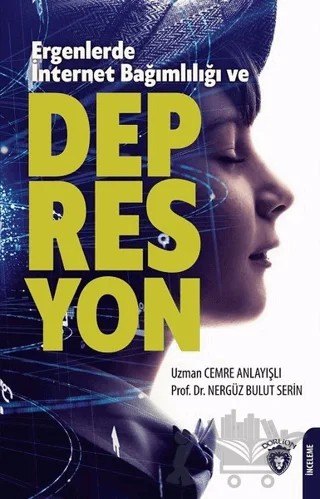 Ergenlerde İnternet Bağımlılığı ve Depresyon – Cemre Anlayışlı, Nergüz Bulut Serin – Dorlion Yayınları kitap kapağı