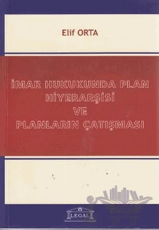 İmar Hukukunda Plan Hiyerarşisi ve Planların Çatışması – Elif Orta – Legal Yayıncılık kitap kapağı