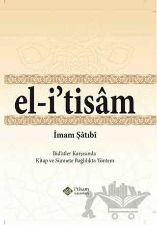 El-i' tisam - Bidatler Karşısında Kitap ve Sünnete Bağlılıkta Yöntem – İmam Şatıbi – İtisam Yayınları kitap kapağı