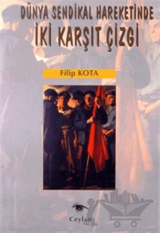 Dünya Sendikal Hareketinde İki Karşıt Çizgi – Filip Kota – Ceylan Yayınları kitap kapağı