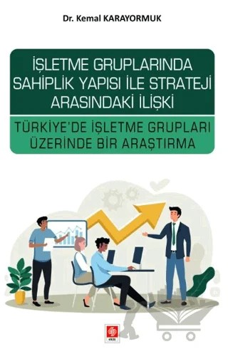 İşletme Gruplarında Sahiplik Yapısı ile Strateji Arasındaki İlişki Türkiye'de İşletme Grupları Üzerinde Bir Araştırma – Kemal Karayormuk – Ekin Basım Yayın kitap kapağı