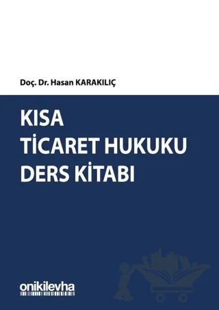 Kısa Ticaret Hukuku Ders Kitabı – Hasan Karakılıç – On İki Levha Yayınları kitap kapağı