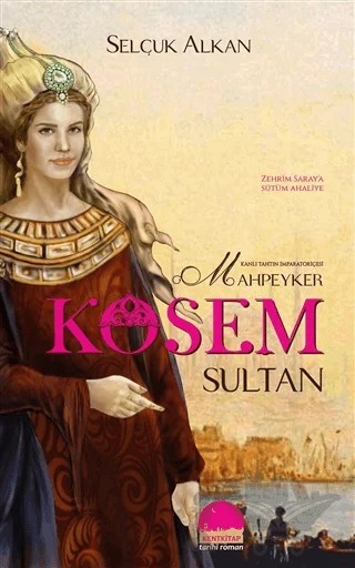 Kanlı Tahtın İmparatoriçesi Mahpeyker Kösem Sultan – Selçuk Alkan – Kent Kitap kitap kapağı