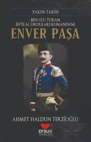 Yakın Tarih Enver Paşa – Ahmet Haldun Terzioğlu – Efsus Yayınları kitap kapağı