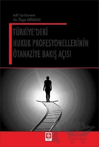 Türkiye'deki Hukuk Profesyonellerinin Ötanaziye Bakış Açısı – Özge Gülmez – Ekin Basım Yayın kitap kapağı