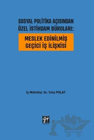 Sosyal Politika Açısından Özel İstihdam Büroları: Meslek Edinilmiş Geçici İş İlişkisi – Yeliz Polat – Gazi Kitabevi kitap kapağı