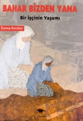 Bahar Bizden Yana Bir İşçinin Yaşamı – Zeynep Karaca – Ceylan Yayınları kitap kapağı