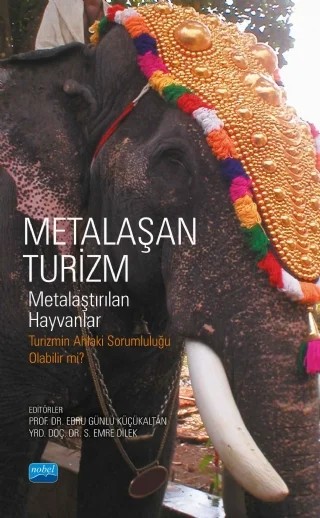 METALAŞAN TURİZM - Metalaştırılan Hayvanlar – Burçin Kırlar Can, Ebru Günlü Küçükaltan, Eylin Babacan Aktaş, Nur Kulakoglu Dilek, Özgür Sarıbaş, S. Emre Dilek, Simge Kömürcü, Sonay Kaygalak Çelebi – Nobel Akademik Yayıncılık kitap kapağı