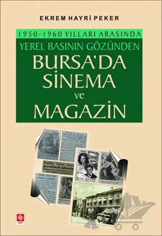 1950-1960 Yılları Arasında Yerel Basının Gözünden Bursa'da Sinema ve Magazin – Ekrem Hayri Peker – Ekin Basım Yayın kitap kapağı