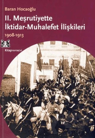 2. Meşrutiyette İktidar Muhalefet İlişkileri 1908-1913 – Baran Hocaoğlu – Kitap Yayınevi kitap kapağı