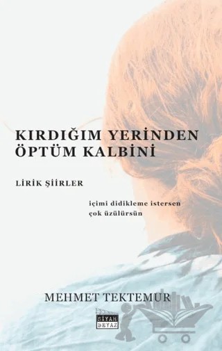 Kırdığım Yerinden Öptüm Kalbini - Lirik Şiirler – Mehmet Tektemur – Siyah Beyaz Yayınları kitap kapağı