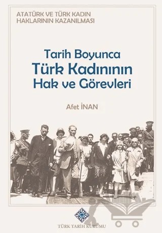 Atatürk ve Türk Kadın Haklarının Kazanılması Tarih Boyunca Türk Kadının Hak ve Görevleri – Afet İnan – Türk Tarih Kurumu Yayınları kitap kapağı