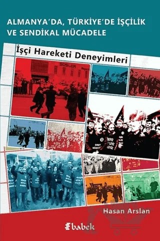 Almanya’da, Türkiye’de İşçilik Ve Sendikal Mücadele – Hasan Arslan – Babek Yayınları kitap kapağı