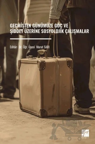 Geçmişten Günümüze Göç Ve Şiddet Üzerine Sosyolojik Çalışmalar – Kolektif – Gazi Kitabevi kitap kapağı