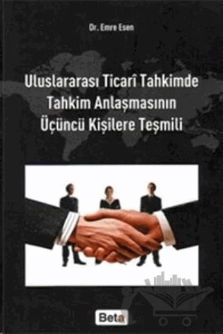 Uluslararası Ticari Tahkimde Tahkim Anlaşmasının Üçüncü Kişilere Teşmili – Emre Esen – Beta Yayınevi kitap kapağı