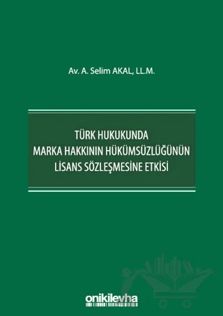 Türk Hukukunda Marka Hakkının Hükümsüzlüğünün Lisans Sözleşmesine Etkisi – A. Selim Akal – On İki Levha Yayınları kitap kapağı