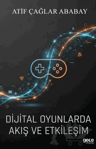 Dijital Oyunlarda Akış ve Etkileşim – Atif Çağlar Ababay – Gece Kitaplığı kitap kapağı