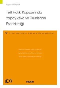 Telif Hakkı Kapsamında Yapay Zekâ ve Ürünlerinin Eser Niteliği –Fikri Mülkiyet Hukuku Monografileri– – Ayşenur Maman – Seçkin Yayıncılık kitap kapağı