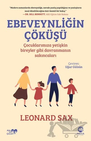 Ebeveynliğin Çöküşü: Çocuklarımıza Yetişkin Bireyler Gibi Davranmanın Sakıncaları – Leonard Sax – Nova Kitap kitap kapağı
