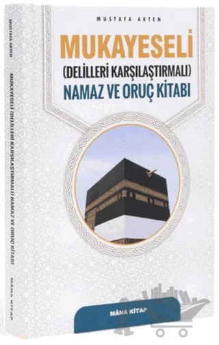 Mukayeseli (Delilleriyle Karşılaştırmalı) Namaz ve Oruç Kitabı – Mustafa Akten – Mâna Kitap kitap kapağı
