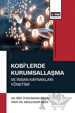 Kobi'lerde Kurumsallaşma ve İnsan Kaynakları Yönetimi – Baran Akkuş, Abdulkadir Bilen – Eğitim Yayınevi - Bilimsel Eserler kitap kapağı