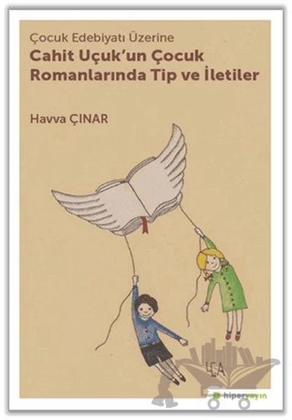 Çocuk Edebiyatı Üzerine Cahit Uçuk'un Çocuk Romanlarında Tip ve İletiler – Havva Çınar – Hiperlink Yayınları kitap kapağı