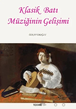 Klasik Batı Müziğinin Gelişimi – Özkan Eroğlu – Tekhne Yayınları kitap kapağı