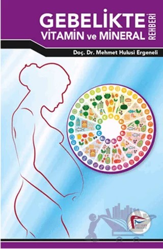 Gebelikte Vitamin ve Mineral Rehberi – Mehmet Hulusi Ergeneli – Pelikan Tıp Teknik Yayıncılık kitap kapağı