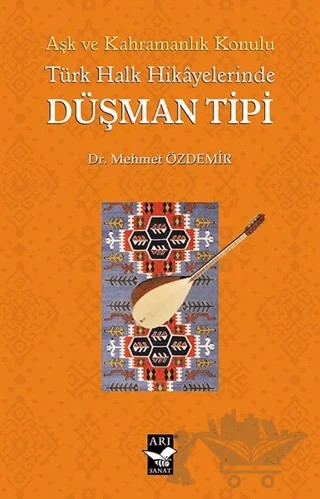 Aşk ve Kahramanlık Konulu Türk Halk Hikayalerinde Düşman Tipi – Mehmet Özdemir – Arı Sanat Yayınevi kitap kapağı