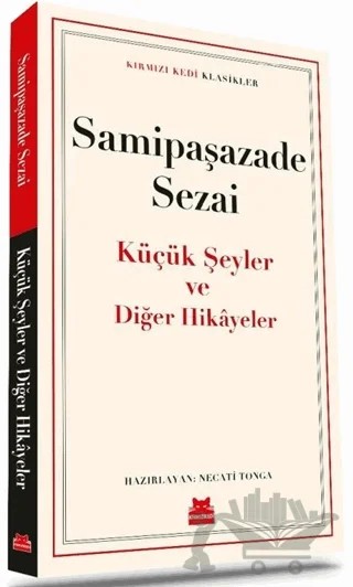 Küçük Şeyler ve Diğer Hikayeler – Sâmipaşazâde Sezâi – Kırmızı Kedi Yayınevi kitap kapağı