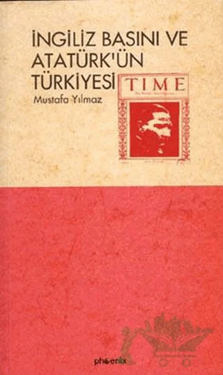 İngiliz Basını ve Atatürk’ün Türkiyesi – Mustafa Yılmaz – Phoenix Yayınevi kitap kapağı