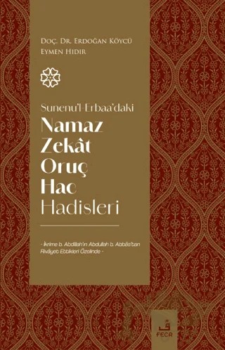 Sunenu'l-Erbaa'daki Namaz Zekat Oruç Hac Hadisleri – Erdoğan Köycü, Eymen Hıdır – Fecr Yayınları kitap kapağı