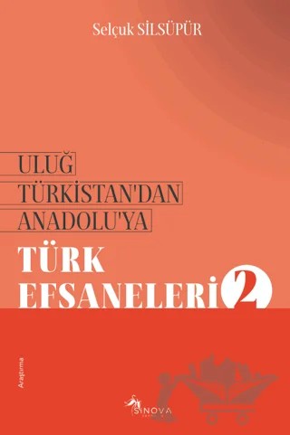 Uluğ Türkistan’dan Anadolu’ya Türk Efsaneleri - 2 – Selçuk Silsüpür – Sinova Yayıncılık kitap kapağı