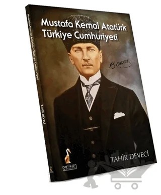Mustafa Kemal Atatürk: Türkiye Cumhuriyeti – Tahir Deveci – Pelikan Tıp Teknik Yayıncılık kitap kapağı