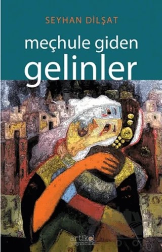 Meçhule Giden Gelinler – Seyhan Dilşat – Artikel Yayıncılık kitap kapağı