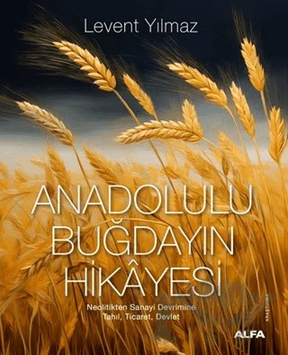 Anadolulu Buğdayın Hikayesi – Levent Yılmaz – Alfa Yayınları kitap kapağı