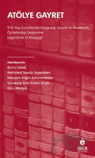 Atölye Gayret 9-10 Yaş Çocuklarda Duygusal, Sosyal ve Akademik Öz-Yetkinliği Geliştirme: Uygulama El Kitapçığı – Burcu Uysal, Mehmed Seyda Tepedelen, Meryem Söğüt Kahramanlar, Sümeyye Esra Köten Güçlü, Ebru Morgül – İbn Haldun Üniversitesi Yayınları kitap kapağı