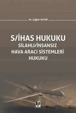 S/İHAS Hukuku - Silahlı / İnsansız Hava Aracı Sistemleri Hukuku – Çağlar Altun – Adalet Yayınevi kitap kapağı