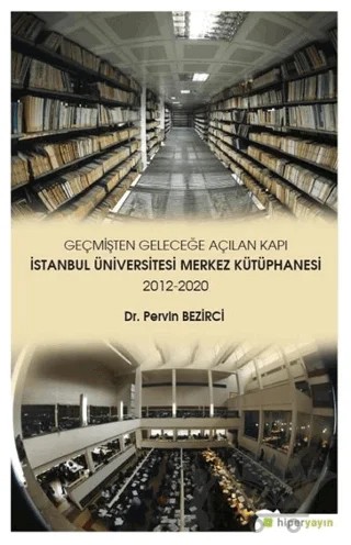 Geçmişten Geleceğe Açılan Kapı - İstanbul Üniversitesi Merkez Kütüphanesi 2012-2020 – Pervin Bezirci – Hiperlink Yayınları kitap kapağı