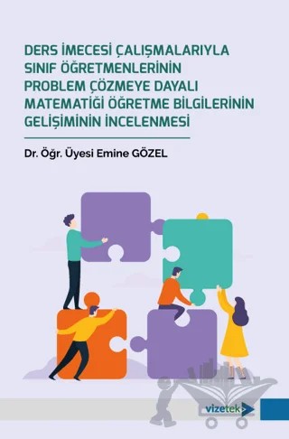 Ders İmecesi Çalışmalarıyla Sınıf Öğretmenlerinin Problem Çözmeye Dayalı Matematiği Öğretme Bilgilerinin Gelişiminin İncelenmesi – Emine Gözel – Vizetek Yayıncılık kitap kapağı
