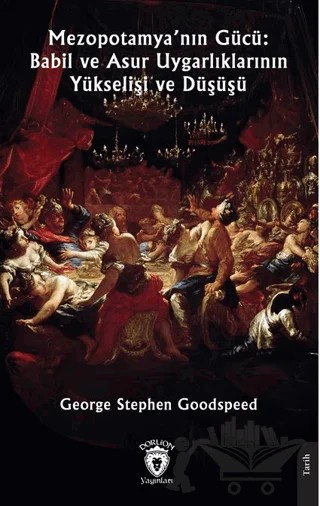 Mezopotamya’nın Gücü: Babil ve Asur Uygarlıklarının Yükselişi ve Düşüşü – George Stephen Goodspeed – Dorlion Yayınları kitap kapağı