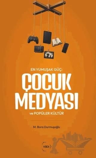 En Yumuşak Güç: Çocuk Medyası ve Popüler Kültür – M. Bora Durmuşoğlu – Vadi Yayınları kitap kapağı